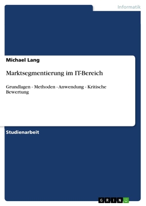 Lang, Michael. Marktsegmentierung im IT-Bereich - Grundlagen - Methoden - Anwendung - Kritische Bewertung. GRIN Verlag, 2011.