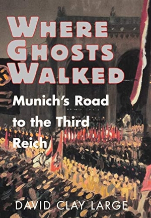 Large, David Clay. Where Ghosts Walked - Munich's Road to the Third Reich. W. W. Norton & Company, 1996.