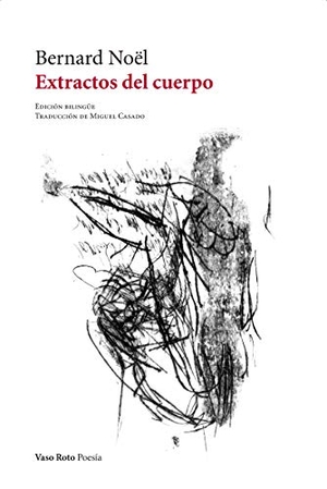 Noël, Bernard. Extractos del cuerpo. VASO ROTO EDICIONES, 2019.