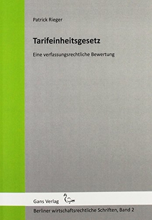 Rieger, Patrick. Tarifeinheitsgesetz - Eine verfassungsrechtliche Bewertung. Gans, 2016.