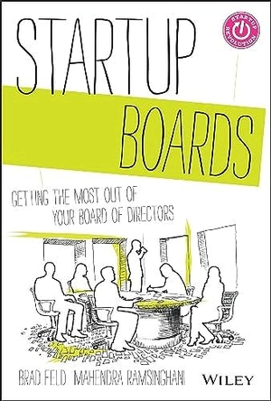Feld, Brad / Mahendra Ramsinghani. Startup Boards - Getting the Most Out of Your Board of Directors. Wiley, 2013.