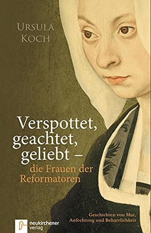 Koch, Ursula. Verspottet, geachtet, geliebt - die Frauen der Reformatoren. - Geschichten von Mut, Anfechtung und Beharrlichkeit. Neukirchener Verlag, 2015.