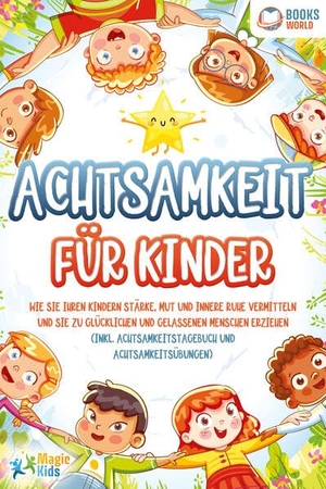 Kids, Magic. Achtsamkeit für Kinder: Wie Sie Ihren Kindern Stärke, Mut und innere Ruhe vermitteln und sie zu glücklichen und gelassenen Menschen erziehen (Inkl. Achtsamkeitstagebuch und Achtsamkeitsübungen). EoB, 2023.