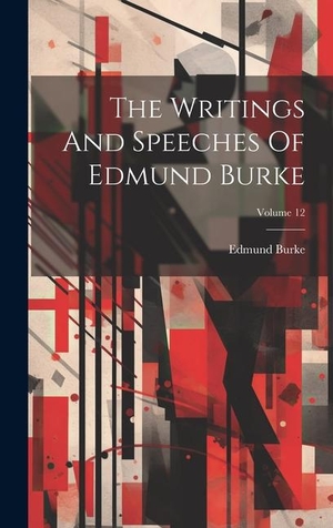 Burke, Edmund. The Writings And Speeches Of Edmund Burke; Volume 12. Creative Media Partners, LLC, 2023.