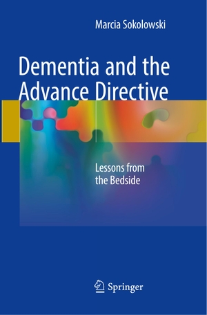 Sokolowski, Marcia. Dementia and the Advance Directive - Lessons from the Bedside. Springer International Publishing, 2019.