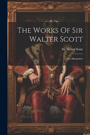 Scott, Walter. The Works Of Sir Walter Scott: The Monastery. LEGARE STREET PR, 2023.