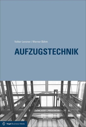 Lenzner, Volker / Böhm, Werner et al. Aufzugstechnik. Vogel Business Media, 2016.