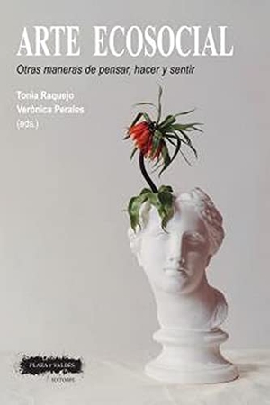 Raquejo Grado, Tonia. Arte ecosocial : otras maneras de pensar, hacer y sentir. Plaza y Valdes, S.L., 2022.