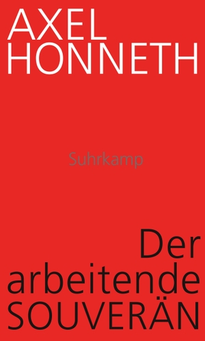 Honneth, Axel. Der arbeitende Souverän - Eine normative Theorie der Arbeit. Suhrkamp Verlag AG, 2023.