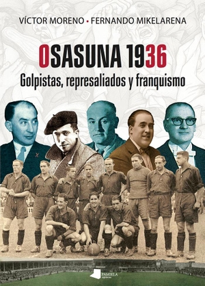 Mikelarena Peña, Fernando / Víctor Moreno. Osasuna 1936 : golpistas, represaliados y franquismo. Pamiela Argitaletxea, 2021.