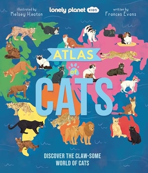 Evans, Frances. Lonely Planet Kids Atlas of Cats - 100 Clawsome Breeds from Around the World Fun Features & Illustrations Kitty Super Senses & Dictionary Fascinating Facts. Lonely Planet, 2024.