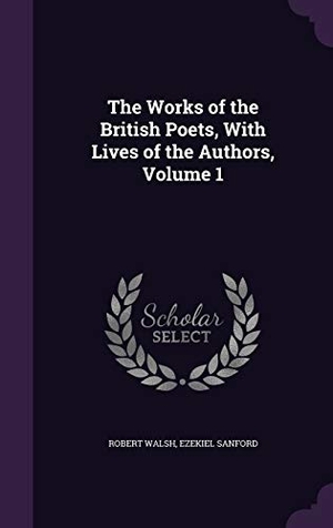 Walsh, Robert / Ezekiel Sanford. The Works of the British Poets, With Lives of the Authors, Volume 1. Touchladybirdlucky Studios, 2016.