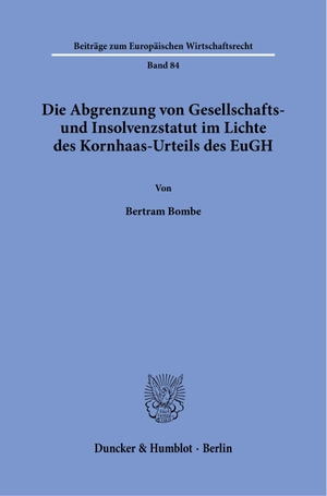 Bombe, Bertram. Die Abgrenzung von Gesellschafts- und Insolvenzstatut im Lichte des Kornhaas-Urteils des EuGH. Duncker & Humblot GmbH, 2023.