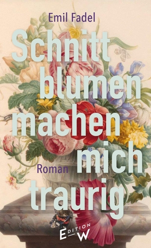Fadel, Emil. Schnittblumen machen mich traurig. Edition W GmbH, 2026.