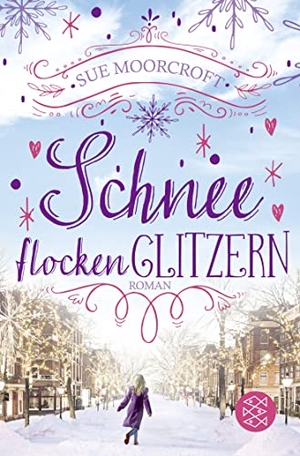Moorcroft, Sue. Schneeflockenglitzern - Roman | Herzerwärmender Feel-good-Roman. S. Fischer Verlag, 2020.