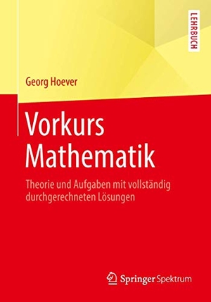 Hoever, Georg. Vorkurs Mathematik - Theorie und Aufgaben mit vollständig durchgerechneten Lösungen. Springer Spektrum, 2014.