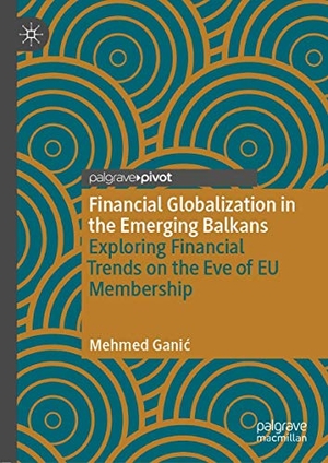 Gani¿, Mehmed. Financial Globalization in the Emerging Balkans - Exploring Financial Trends on the Eve of EU Membership. Springer International Publishing, 2021.