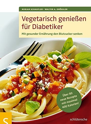 Drössler, Walter A. / Miriam Schaufler. Vegetarisch genießen für Diabetiker - Mit gesunder Ernährung den Blutzucker senken. Über 80 neue Rezepte mit maximal 400 Kalorien. Schlütersche Verlag, 2014.
