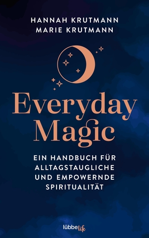 Krutmann, Hannah / Marie Krutmann. Everyday Magic - Ein Handbuch für alltagstaugliche und empowernde Spiritualität. Lübbelife, 2021.