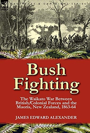 Alexander, James Edward. Bush Fighting - the Waikato War between British/Colonial forces and the Maoris, New Zealand, 1863-64. Oakpast, 2011.