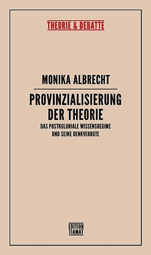 Albrecht, Monika. Provinzialisierung der Theorie - Das postkoloniale Wissensregime und seine Denkverbote. Edition Tiamat, 2026.