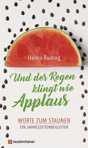 Buiting, Hanna. Und der Regen klingt wie Applaus - Worte zum Staunen. Ein Jahreszeitenbegleiter. Neukirchener Verlag, 2017.