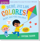 Indestructibles: Bebe, ¡ve los colores! / Baby, See the Colors! (Bilingual edition)
