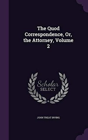 Irving, John Treat. The Quod Correspondence, Or, the Attorney, Volume 2. Touchladybirdlucky Studios, 2015.