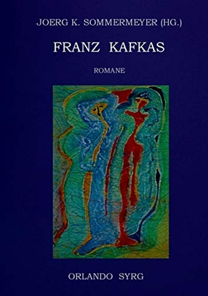 Kafka, Franz / Orlando Syrg. Franz Kafkas Romane - Der Verschollene (Amerika), Der Prozess, Das Schloss. Books on Demand, 2017.