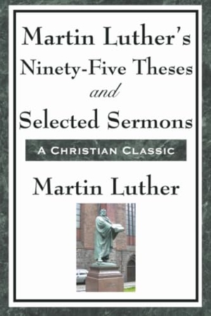Luther, Martin. Martin Luther's Ninety-Five Theses and Selected Sermons - A Foundational Work of the Protestant Reformation. A & D Publishing, 2008.
