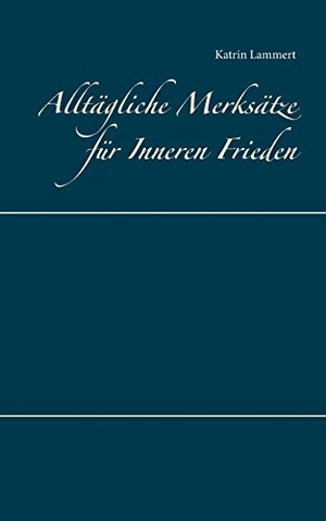 Lammert, Katrin. Alltägliche Merksätze für Inneren Frieden. Books on Demand, 2019.