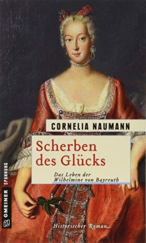 Naumann, Cornelia. Scherben des Glücks - Das Leben der Wilhelmine von Bayreuth. Gmeiner Verlag, 2019.
