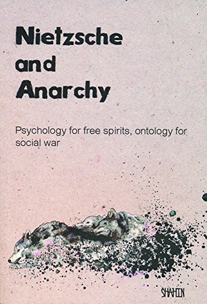 Shahin. Nietzsche and Anarchy - Psychology for Free Spirits, Ontology for Social War. Active Distribution, 2017.