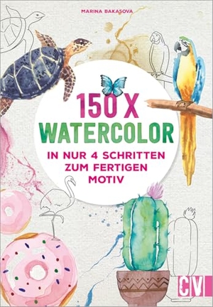 Bakasova, Marina. 150 x Watercolor - In nur 4 Schritten zum fertigen Motiv. Christophorus Verlag, 2021.