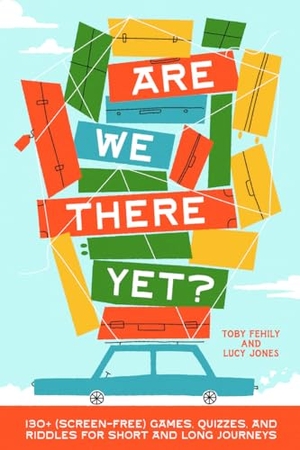 Jones, Lucy / Toby Fehily. Are We There Yet? - 130+ (screen-free) games and quizzes for short and long journeys. Smith Street Books, 2026.