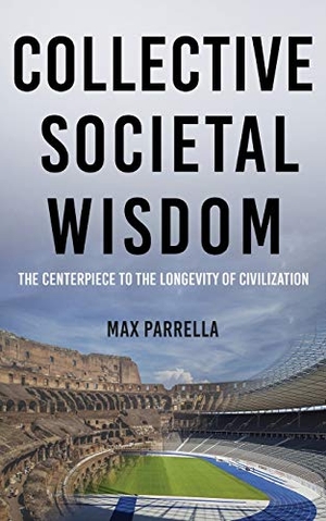 Parrella, Max. Collective Societal Wisdom - The Centerpiece to the Longevity of Civilization. Maxwell Parrella, 2019.