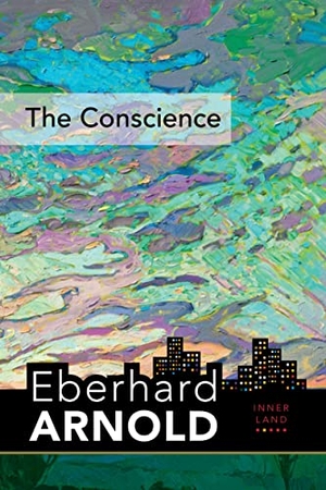 Arnold, Eberhard. The Conscience - Inner Land--A Guide Into the Heart of the Gospel, Volume 2. Plough Publishing House, 2019.