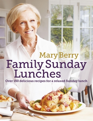 Berry, Mary. Mary Berry's Family Sunday Lunches. Headline, 2016.