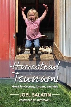Salatin, Joel. Homestead Tsunami - Good for Country, Critters, and Kids. Polyface, Incorporated, 2024.