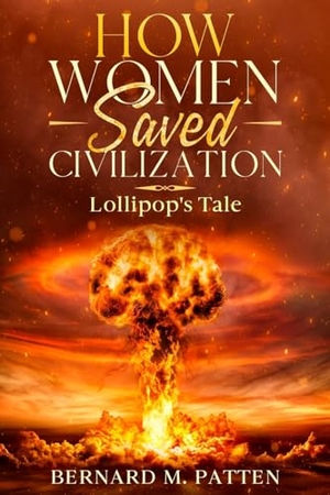 Patten, Bernard M.. How Women Saved Civilization - Lollipop's Tale. Identity Publications, 2023.