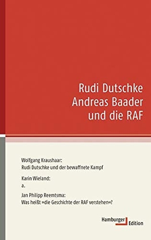 Kraushaar, Wolfgang / Reemtsma, Jan Philipp et al. Rudi Dutschke, Andreas Baader und die RAF. Hamburger Edition, 2005.