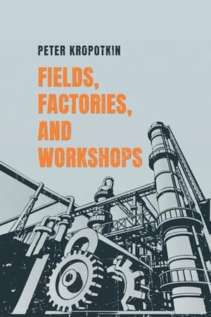 Kropotkin, Peter. Fields, Factories, and Workshops. Eternal Chrysostom LLC, 2025.