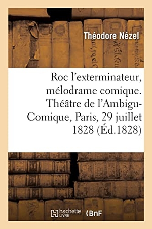 Nézel, Théodore / Adrien Payn. Roc l'exterminateur, mélodrame comique en trois actes - Théâtre de l'Ambigu-Comique, Paris, 29 juillet 1828. Hachette Livre, 2021.