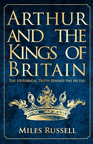 Russell, Miles. Arthur and the Kings of Britain - The Historical Truth Behind the Myths. Amberley Publishing, 2018.
