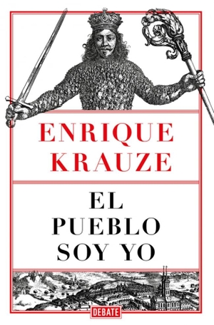 Krauze, Enrique. El pueblo soy yo. DEBATE, 2018.