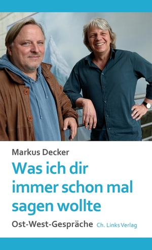 Decker, Markus. Was ich dir immer schon mal sagen wollte - Ost-West-Gespräche. Christoph Links Verlag, 2015.
