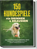 150 Hundespiele für drinnen & draußen - Das große Hunde Denkspiel Buch: Intelligenz-, Denk-, Schnüffelspiele uvm. in 5-10 Minuten umsetzbar für jeden Hund - inkl. DIY-Spielzeug & Trainingsplan