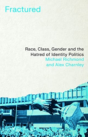 Richmond, Michael / Alex Charnley. Fractured - Race, Class, Gender and the Hatred of Identity Politics. Pluto Press, 2022.