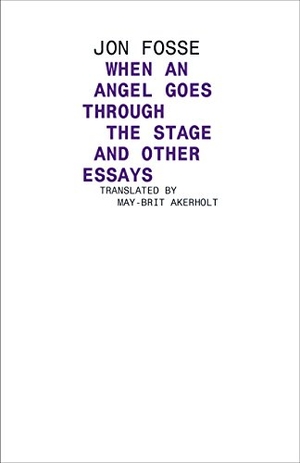 Fosse, Jon. Angel Walks Through the Stage and Other Essays. Deep Vellum Publishing, 2015.