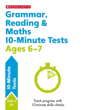 Betts, Helen / Hollin, Paul et al. Grammar, Reading & Maths 10-Minute Tests Ages 6-7. Scholastic, 2019.